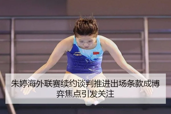 朱婷海外联赛续约谈判推进出场条款成博弈焦点引发关注